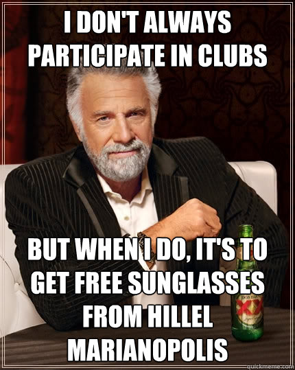 I don't always participate in clubs but when I do, it's to get free sunglasses from Hillel Marianopolis  The Most Interesting Man In The World