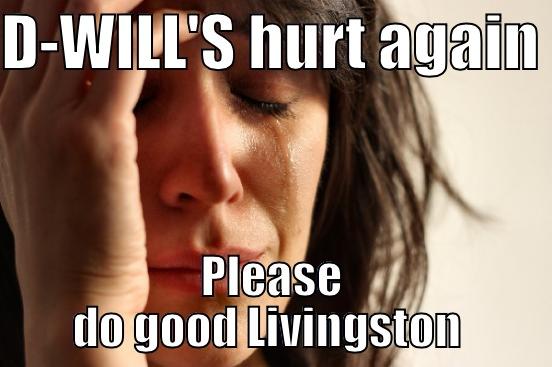 D-WILL'S HURT AGAIN  PLEASE DO GOOD LIVINGSTON  First World Problems