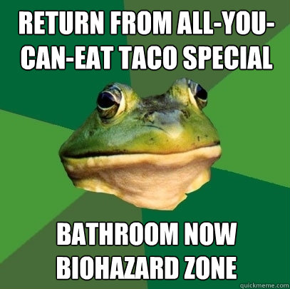 return from all-you-can-eat taco special bathroom now biohazard zone  Foul Bachelor Frog