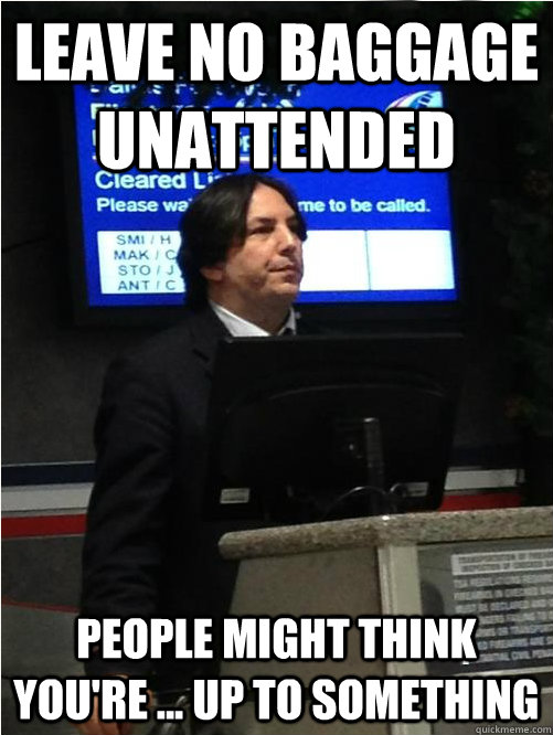 Leave no baggage unattended People might think you're ... up to something  Air Snape