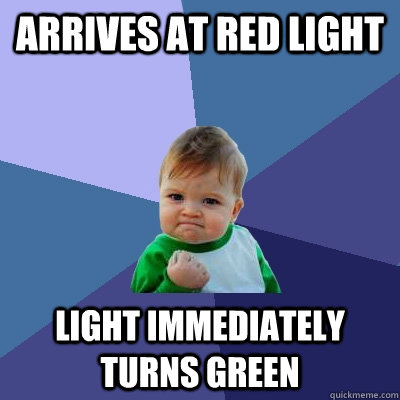 Arrives at red light light immediately turns green  Success Kid