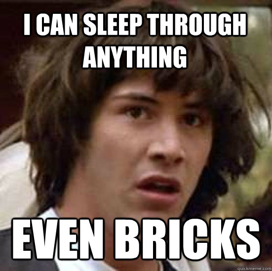 I can sleep through anything even bricks  conspiracy keanu