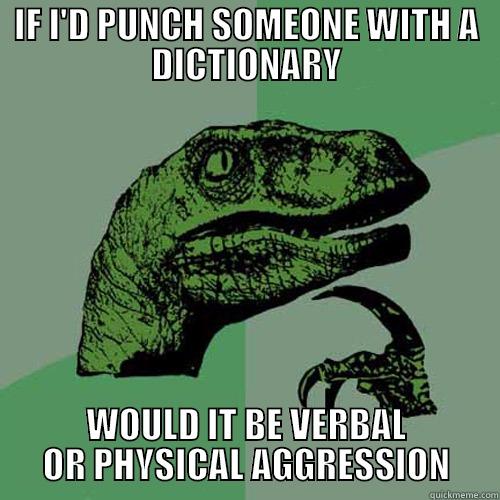 IF I'D PUNCH SOMEONE WITH A DICTIONARY WOULD IT BE VERBAL OR PHYSICAL AGGRESSION Philosoraptor