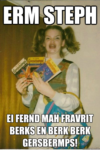 ErM Steph EI FERND mah fravrit BERKS en BERK BERK
GERSBERMPS!  BERKS
