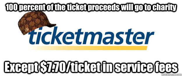 100 percent of the ticket proceeds will go to charity Except $7.70/ticket in service fees  Scumbag Ticketmaster