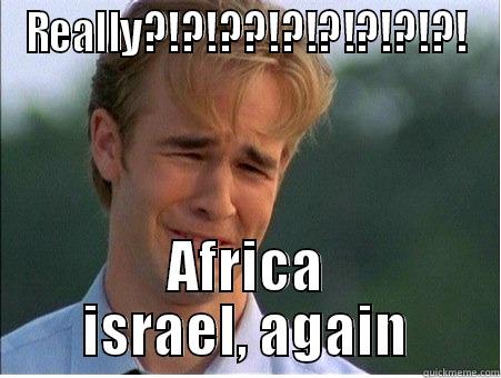 REALLY?!?!??!?!?!?!?!?! AFRICA ISRAEL, AGAIN 1990s Problems