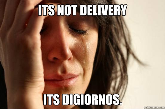 Its not Delivery Its Digiornos.  First World Problems