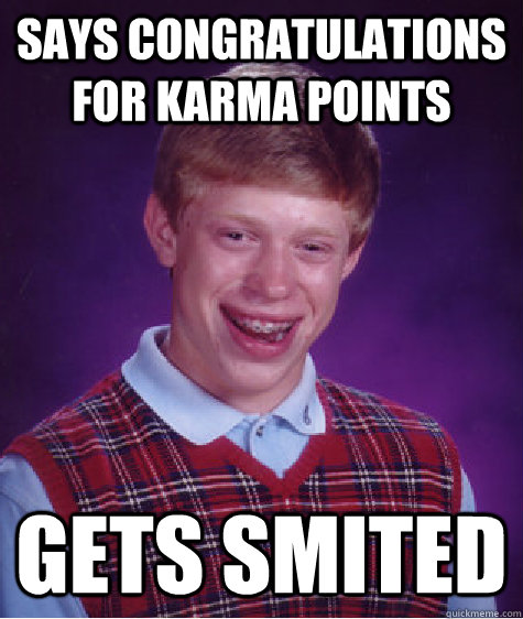 Says congratulations for karma points Gets smited   Bad Luck Brian