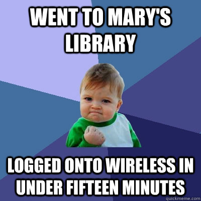 went to mary's library logged onto wireless in under fifteen minutes  Success Kid
