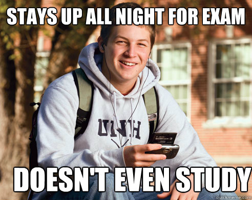 Stays up all night for exam doesn't even study  College Freshman
