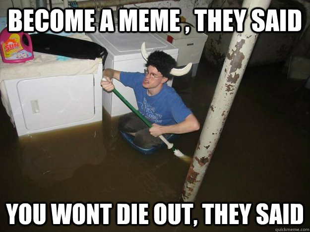 Become a Meme , they said You wont die out, they said  Laundry viking