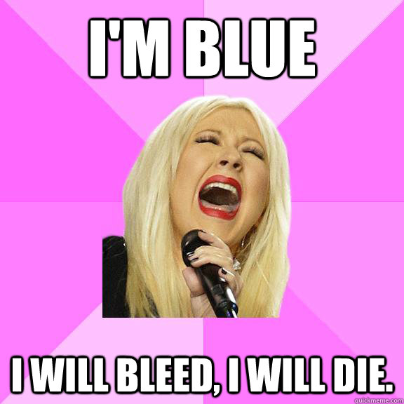 I'm Blue I will bleed, I will die.  Wrong Lyrics Christina
