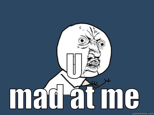  U MAD AT ME Y U No