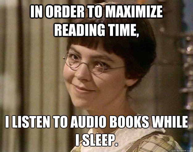 In order to maximize reading time, I listen to audio books while I sleep.  