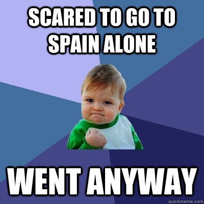 scared to go to spain alone went anyway  Success Kid