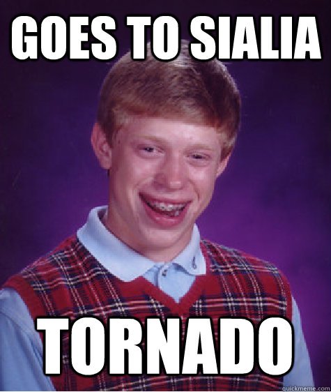 Goes to Sialia Tornado  Bad Luck Brian