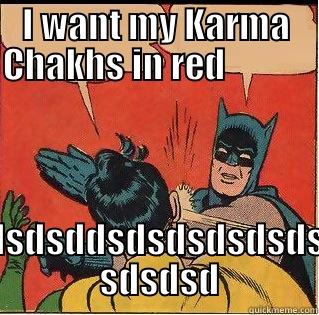 I WANT MY KARMA CHAKHS IN RED                       SSDSDSDDSDSDSDSDSDSDS  SDSDSD Slappin Batman