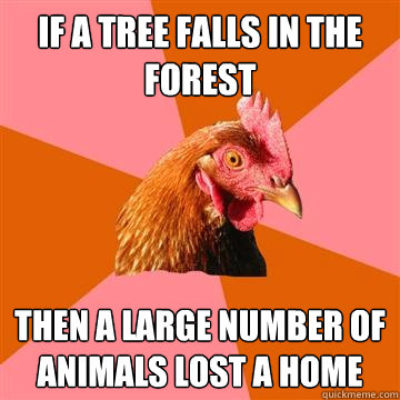 If a tree falls in the forest Then a large number of animals lost a home - If a tree falls in the forest Then a large number of animals lost a home  Anti-Joke Chicken