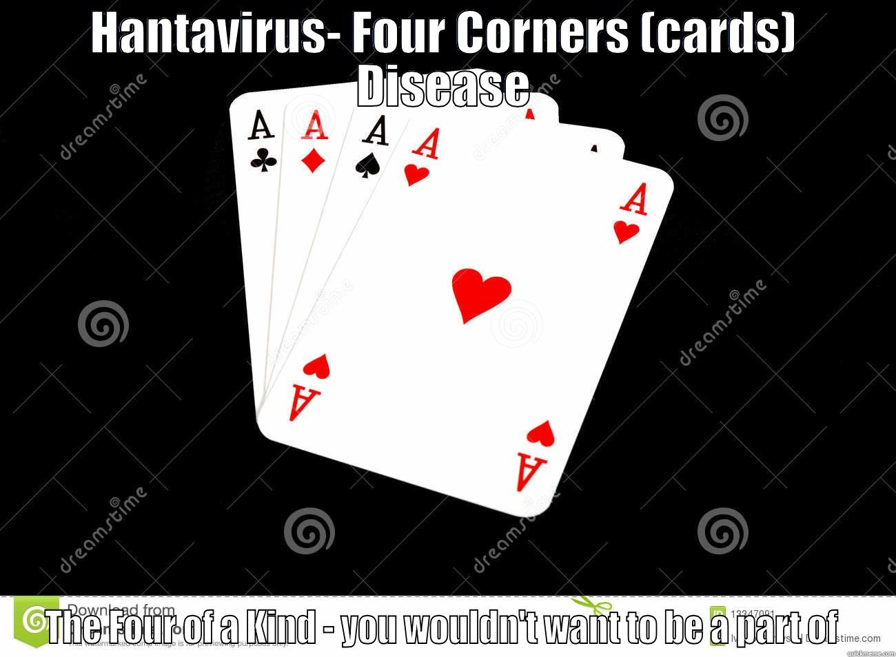 HANTAVIRUS- FOUR CORNERS (CARDS) DISEASE THE FOUR OF A KIND - YOU WOULDN'T WANT TO BE A PART OF  Misc