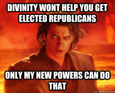 divinity wont help you get elected republicans only my new powers can do that  Overconfident Anakin