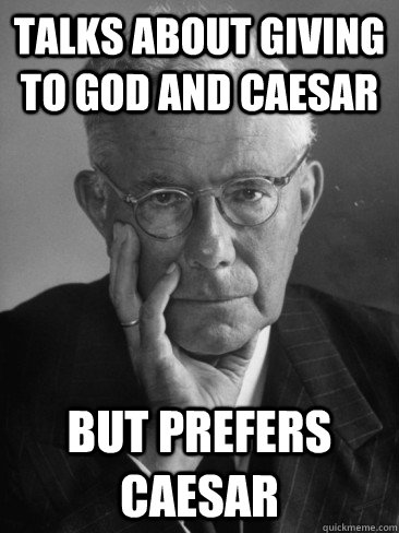 Talks about Giving to God and Caesar  But Prefers Caesar  - Talks about Giving to God and Caesar  But Prefers Caesar   Scumbag Theologian