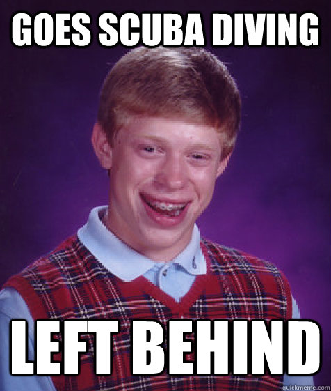 Goes Scuba Diving Left Behind - Goes Scuba Diving Left Behind  Bad Luck Brian