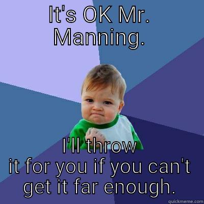 IT'S OK MR. MANNING. I'LL THROW IT FOR YOU IF YOU CAN'T GET IT FAR ENOUGH. Success Kid