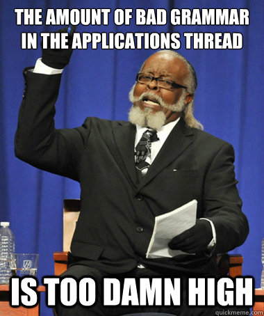 The amount of bad grammar in the applications thread is too damn high  The Rent Is Too Damn High