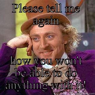 PLEASE TELL ME AGAIN HOW YOU WON'T BE ABLE TO DO ANYTHING WITH IT! Condescending Wonka
