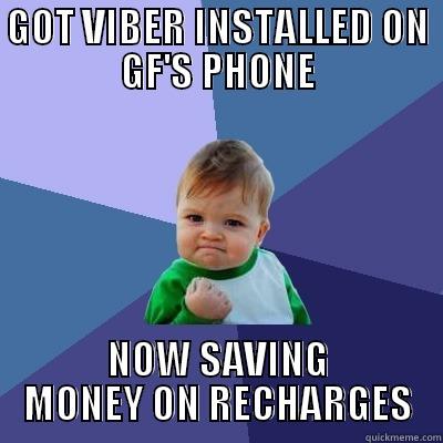 USE VIBER! - GOT VIBER INSTALLED ON GF'S PHONE NOW SAVING MONEY ON RECHARGES Success Kid