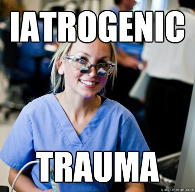 iatrogenic trauma - iatrogenic trauma  overworked dental student