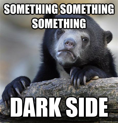something something something dark side  Confession Bear