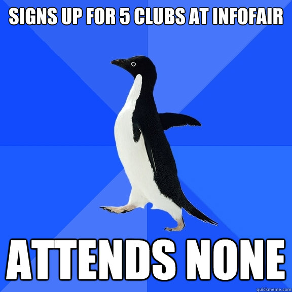 signs up for 5 clubs at infofair attends none  Socially Awkward Penguin