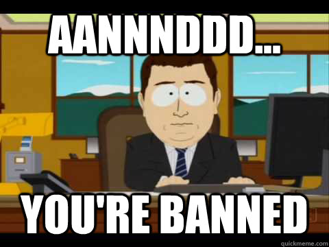 Aannnddd... You're Banned  