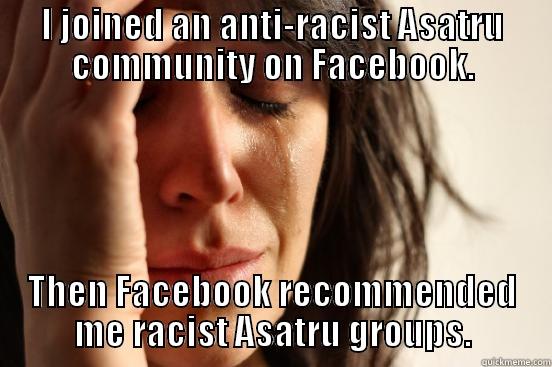 Facebook Asatru loves irony. - I JOINED AN ANTI-RACIST ASATRU COMMUNITY ON FACEBOOK. THEN FACEBOOK RECOMMENDED ME RACIST ASATRU GROUPS. First World Problems