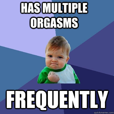 Has multiple orgasms  Frequently  Success Kid