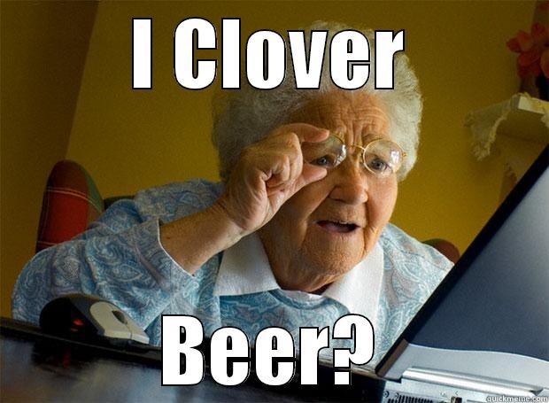 I CLOVER BEER? Grandma finds the Internet