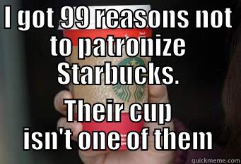 I GOT 99 REASONS NOT TO PATRONIZE STARBUCKS. THEIR CUP ISN'T ONE OF THEM Misc