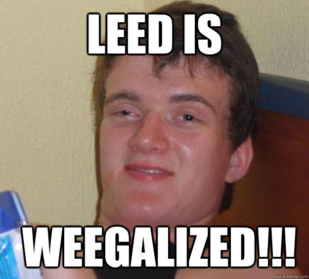 leed is
  weegalized!!!  10 Guy