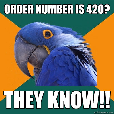 order number is 420? they know!!  Paranoid Parrot
