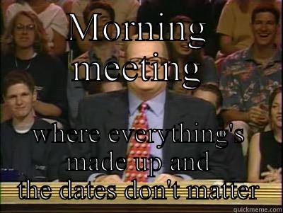 MORNING MEETING WHERE EVERYTHING'S MADE UP AND THE DATES DON'T MATTER Its time to play drew carey