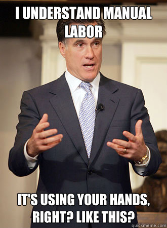 i understand manual labor it's using your hands, right? like this?  Relatable Romney