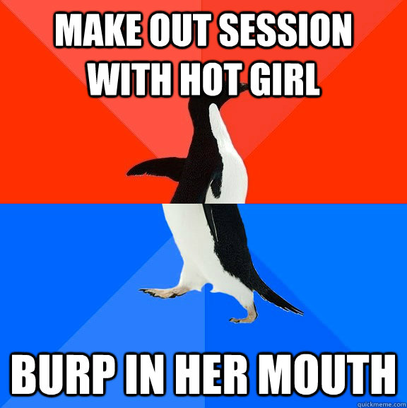 make out session with hot girl burp in her mouth  Socially Awesome Awkward Penguin