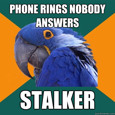phone rings nobody answers Stalker  Paranoid Parrot