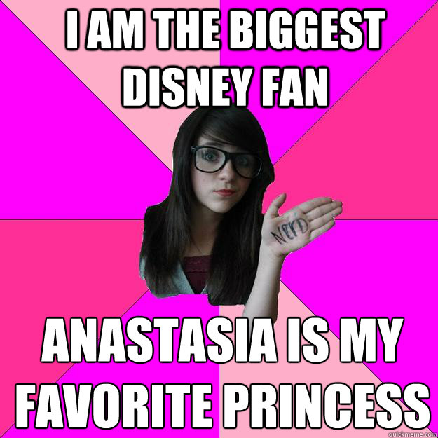 I am the biggest Disney fan Anastasia is my favorite princess   - I am the biggest Disney fan Anastasia is my favorite princess    Idiot Nerd Girl
