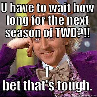 U HAVE TO WAIT HOW LONG FOR THE NEXT SEASON OF TWD?!! I BET THAT'S TOUGH. Creepy Wonka