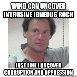 Wind Can uncover intrusive Igneous Rock  Just like I uncover Corruption and oppression  