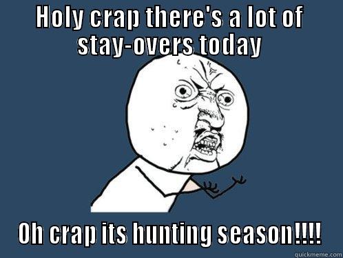HOLY CRAP THERE'S A LOT OF STAY-OVERS TODAY OH CRAP ITS HUNTING SEASON!!!! Y U No