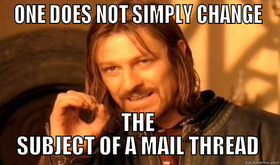ONE DOES NOT SIMPLY CHANGE THE SUBJECT OF A MAIL THREAD Boromir