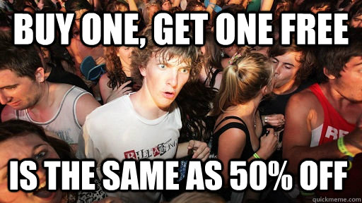 Buy one, get one free Is the same as 50% off  Sudden Clarity Clarence